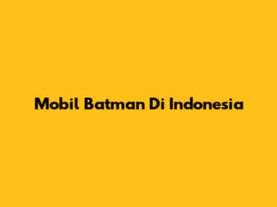 Mobil Batman Di Indonesia