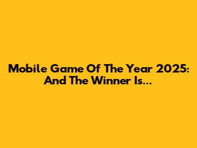 Mobile Game Of The Year 2025: And The Winner Is...