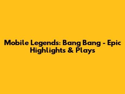 Mobile Legends: Bang Bang - Epic Highlights & Plays