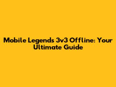 Mobile Legends 3v3 Offline: Your Ultimate Guide