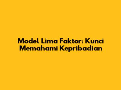 Model Lima Faktor: Kunci Memahami Kepribadian