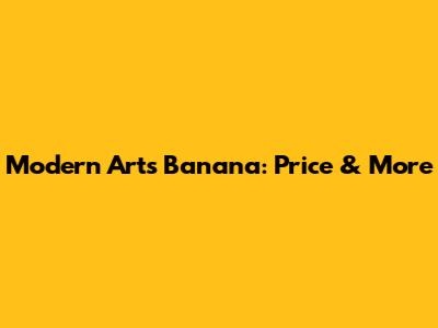 Modern Art's Banana: Price & More