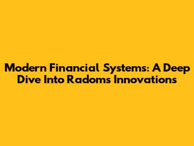 Modern Financial Systems: A Deep Dive Into Radom's Innovations