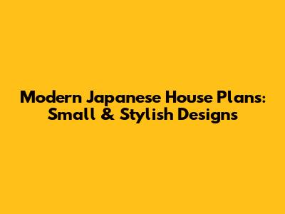 Modern Japanese House Plans: Small & Stylish Designs