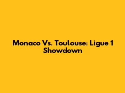 Monaco Vs. Toulouse: Ligue 1 Showdown