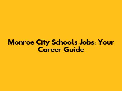 Monroe City Schools Jobs: Your Career Guide