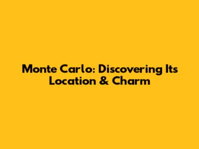 Monte Carlo: Discovering Its Location & Charm