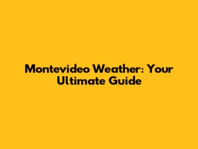 Montevideo Weather: Your Ultimate Guide