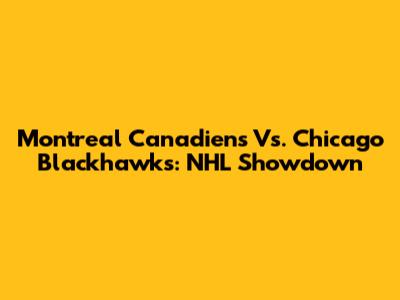 Montreal Canadiens Vs. Chicago Blackhawks: NHL Showdown