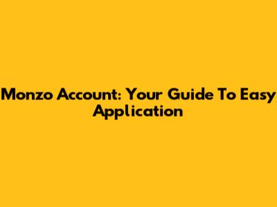 Monzo Account: Your Guide To Easy Application