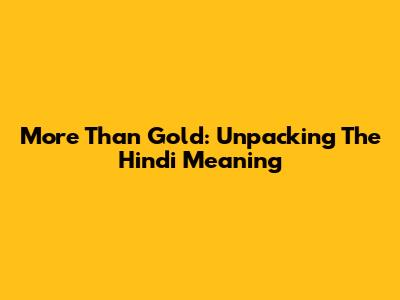 More Than Gold: Unpacking The Hindi Meaning
