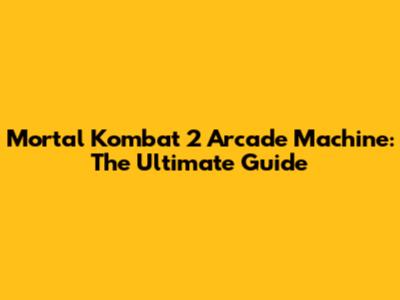 Mortal Kombat 2 Arcade Machine: The Ultimate Guide