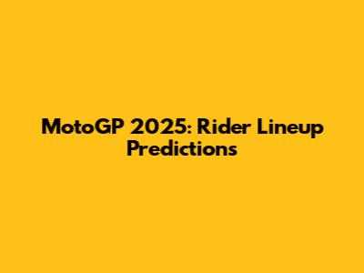 MotoGP 2025: Rider Lineup Predictions