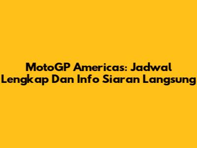 MotoGP Americas: Jadwal Lengkap Dan Info Siaran Langsung