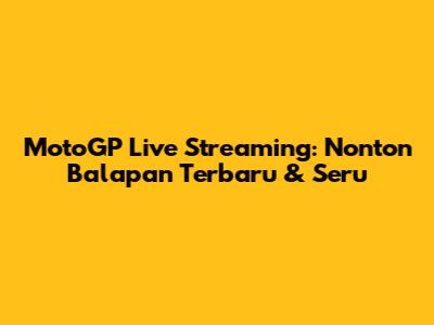 MotoGP Live Streaming: Nonton Balapan Terbaru & Seru