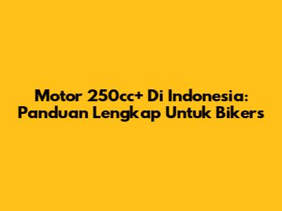 Motor 250cc+ Di Indonesia: Panduan Lengkap Untuk Bikers