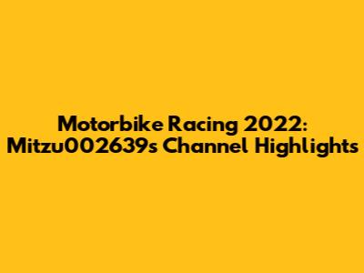 Motorbike Racing 2022: Mitzu002639's Channel Highlights
