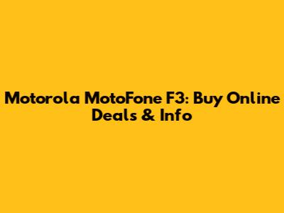 Motorola MotoFone F3: Buy Online Deals & Info