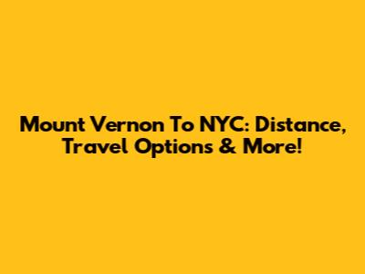 Mount Vernon To NYC: Distance, Travel Options & More!