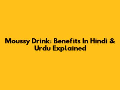 Moussy Drink: Benefits In Hindi & Urdu Explained