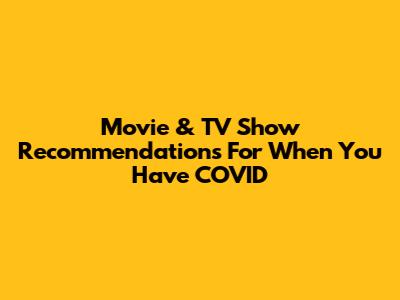 Movie & TV Show Recommendations For When You Have COVID