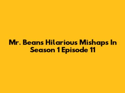 Mr. Bean's Hilarious Mishaps In Season 1 Episode 11