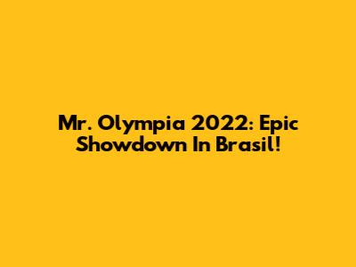 Mr. Olympia 2022: Epic Showdown In Brasil!