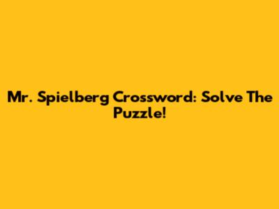 Mr. Spielberg Crossword: Solve The Puzzle!
