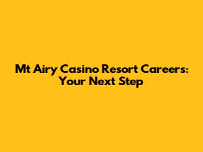 Mt Airy Casino Resort Careers: Your Next Step