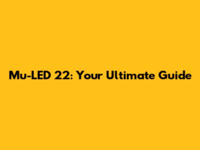 Mu-LED 22: Your Ultimate Guide