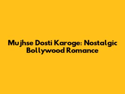 Mujhse Dosti Karoge: Nostalgic Bollywood Romance