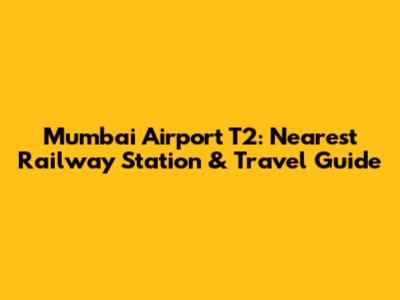 Mumbai Airport T2: Nearest Railway Station & Travel Guide