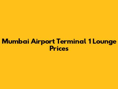 Mumbai Airport Terminal 1 Lounge Prices