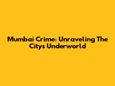 Mumbai Crime: Unraveling The City's Underworld