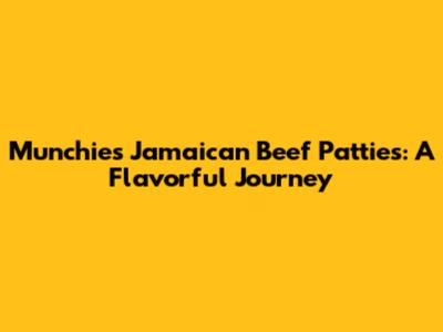 Munchies Jamaican Beef Patties: A Flavorful Journey