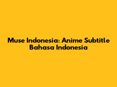 Muse Indonesia: Anime Subtitle Bahasa Indonesia
