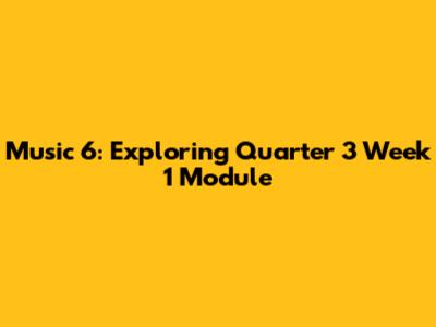 Music 6: Exploring Quarter 3 Week 1 Module