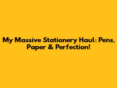 My Massive Stationery Haul: Pens, Paper & Perfection!