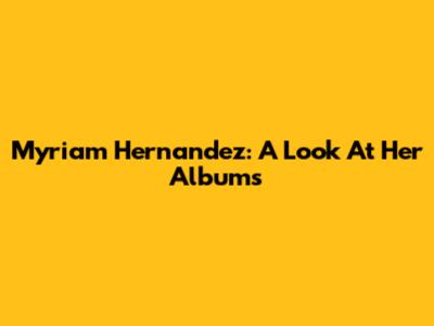 Myriam Hernandez: A Look At Her Albums