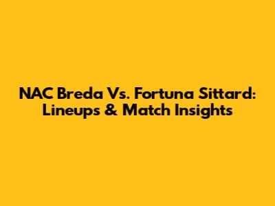 NAC Breda Vs. Fortuna Sittard: Lineups & Match Insights