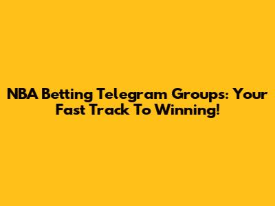 NBA Betting Telegram Groups: Your Fast Track To Winning!