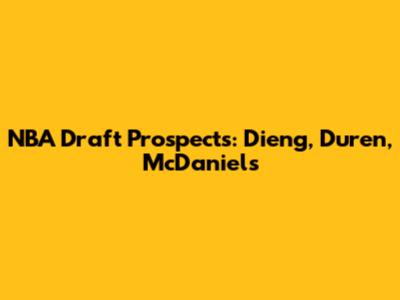 NBA Draft Prospects: Dieng, Duren, McDaniels