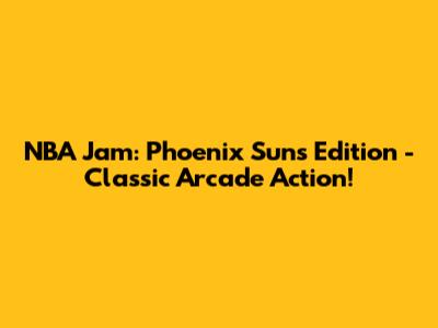 NBA Jam: Phoenix Suns Edition - Classic Arcade Action!