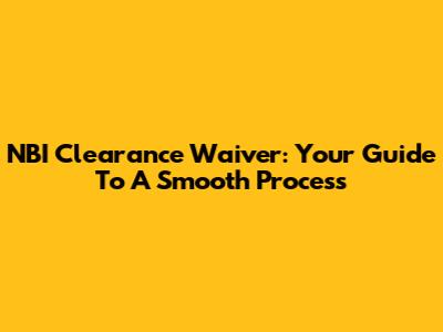 NBI Clearance Waiver: Your Guide To A Smooth Process