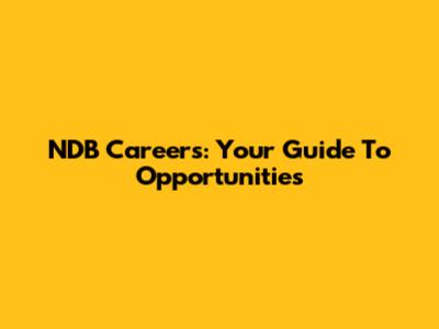 NDB Careers: Your Guide To Opportunities