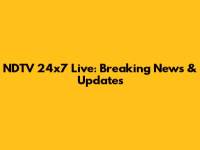 NDTV 24x7 Live: Breaking News & Updates
