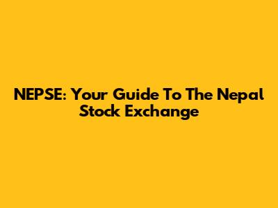 NEPSE: Your Guide To The Nepal Stock Exchange