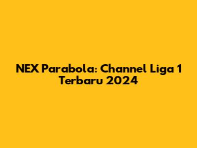 NEX Parabola: Channel Liga 1 Terbaru 2024