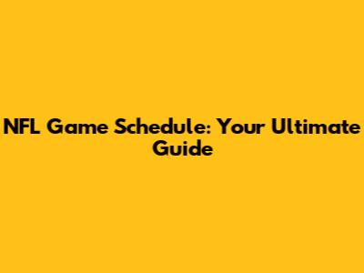 NFL Game Schedule: Your Ultimate Guide
