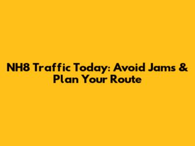 NH8 Traffic Today: Avoid Jams & Plan Your Route